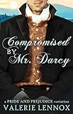 Compromised by Mr. Darcy: a Pride and Prejudice variation