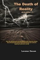 The Death of Reality (2015 edition): How the blending of corrupt politics with linguistic theory have threatened science by undermining our culture's capacity to perceive reality 0941995364 Book Cover