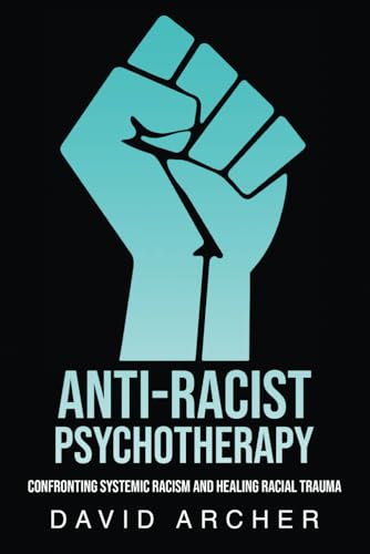 Anti-Racist Psychotherapy: Confronting Systemic Racism and Healing Racial Trauma