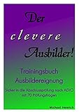  Der clevere Ausbilder! - Trainingsbuch Ausbildereignung: sicher in die Abschlussprüfung nach AEVO mit 70 Prüfungsfragen
