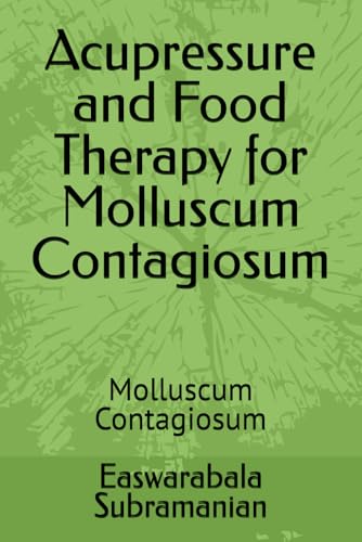 Acupressure and Food Therapy for Molluscum Contagiosum: Molluscum Contagiosum (Medical Books for Common People - Part 2)