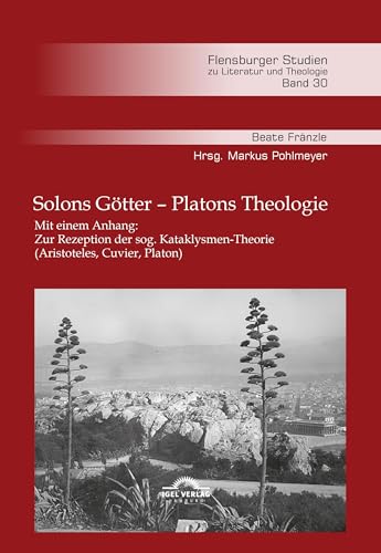 Solons Götter – Platons Theologie: Mit einem Anhang: Zur Rezeption der sog. Kataklysmen-Theorie (Aristoteles, Cuvier, Platon) (Flensburger Studien zu Literatur und Theologie)