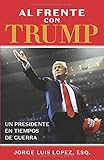 Al Frente con TRUMP: Un Presidente En Tiempos de Guerra (Spanish Edition)