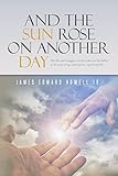And the Sun Rose on Another Day: The life and struggles of a boy who lost his father at 10 years of age, and how he coped with life.