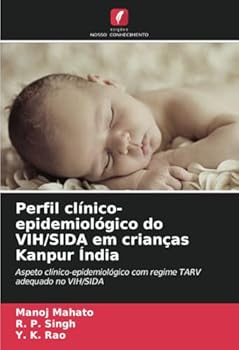 Perfil clínico-epidemiológico do VIH/SIDA em crianças Kanpur Índia: Aspeto clínico-epidemiológico com regime TARV adequado no VIH/SIDA (Portuguese Edition)