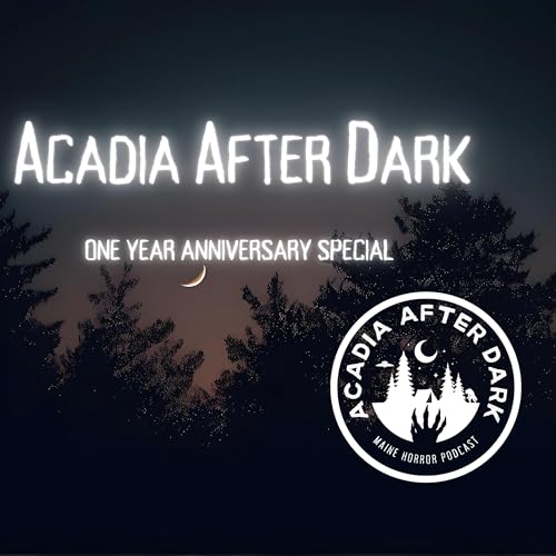 Acadia After Dark Podcast 1 Year Anniversary Special