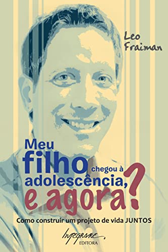 Meu Filho Chegou à Adolescência, e Agora?: Como Construir um Projeto de Vida Juntos