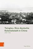 Tsingtau. Eine deutsche Kolonialstadt in China: (1897-1914) (Ethnographie des Alltags. Schriften des Instituts für Europäische Ethnologie Wien)