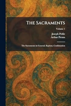 The Sacraments: The Sacraments in General. Baptism. Confirmation