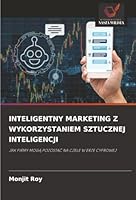 INTELIGENTNY MARKETING Z WYKORZYSTANIEM SZTUCZNEJ INTELIGENCJI: JAK FIRMY MOGA POZOSTAC NA CZELE W ERZE CYFROWEJ (Polish Edition) 6203915343 Book Cover