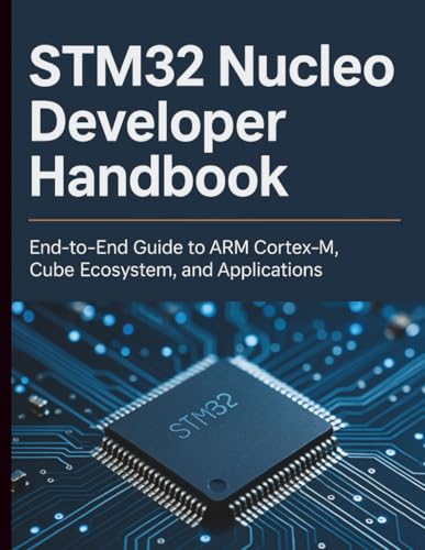 STM32 Nucleo Developer Handbook: End‑to‑End Guide to ARM Cortex‑M, Cube Ecosystem, and Applications (Digital Learning and Tutorials Made Easy for Beginners)