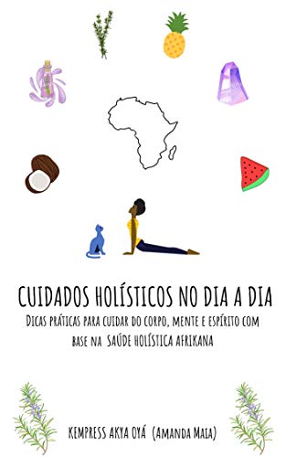 Cuidados Holísticos no dia a dia : com base na Saúde Holística Afrikana