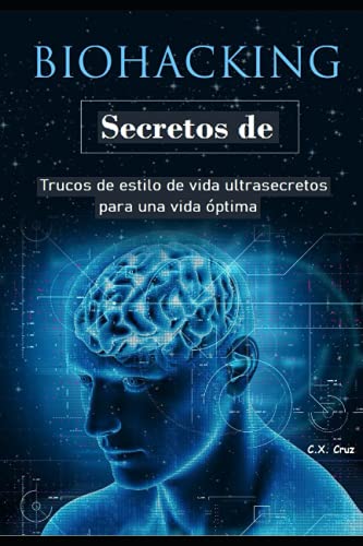 Secretos de Biohacking: Trucos de estilo de vida ultrasecretos para una vida óptima