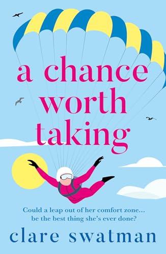 A Chance Worth Taking: A heartwarming, uplifting novel of love and friendship from Clare Swatman