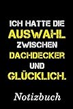  Ich Hatte Die Auswahl Zwischen Dachdecker Und Glücklich Notizbuch:  Notizbuch mit 110 linierten Seiten  Format 6x9 DIN A5  Soft cover matt 