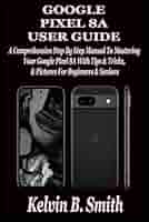 洋書 Google pixel 8A user guide for beginners GOOGLE PIXEL 8A USER GUIDE: A Comprehensive Step By Step