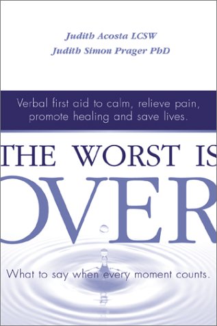The Worst Is Over: What to Say When Every Moment Counts--Verbal First Aid to Calm, Relieve Pain,...