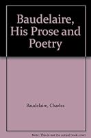 Baudelaire His Prose and Poetry B000PRKXAU Book Cover