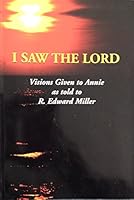 I Saw the Lord: Visions Given to Annie As Told to R. Edward Miller B008YQ1RJU Book Cover