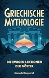 Griechische Mythologie: Die ewigen Lektionen der Götter