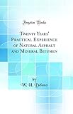 Twenty Years' Practical Experience of Natural Asphalt and Mineral Bitumen (Classic Reprint)