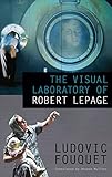 The Visual Laboratory of Robert Lepage