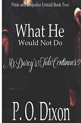 What He Would Not Do: Mr. Darcy's Tale Continues (Pride and Prejudice Variations)