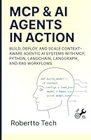 MCP & AI AGENTS in Action: Build, Deploy, and Scale Context-Aware Agentic AI Systems with MCP, Python, LangChain, LangGraph, and RAG Workflows B0G256JXG3 Book Cover