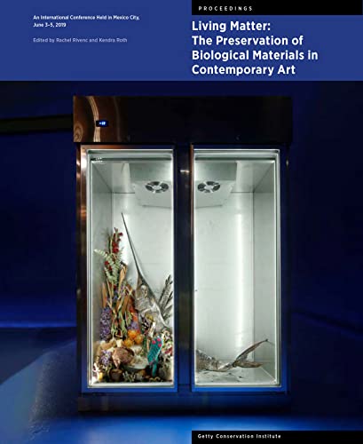 Living Matter: The Preservation of Biological Materials in Contemporary Art: An International Conference Held in Mexico City, June 3–5, 2019