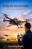 O Céu em Nossas Mãos: A evolução dos drones (Portuguese Edition)