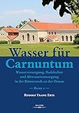  Wasser für Carnuntum: Wasserversorgung, Badekultur und Abwasserentsorgung in der Römerstadt an der Donau. Band 1