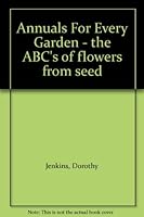 Annuals For Every Garden - the ABC's of flowers from seed B0027G626G Book Cover