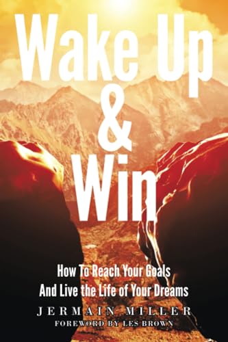 Wake Up & Win: How To Reach Your Goals And Live the Life of Your Dreams