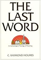 The Last Word: An Eschatological Theology of Preaching 0943872936 Book Cover