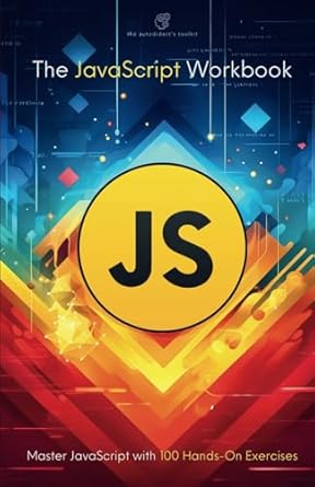 The JavaScript Workbook: Master JavaScript with 100 Hands-On Exercises ...
