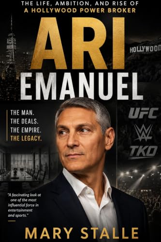 ARI EMANUEL: The Life, Ambition, and Rise of a Hollywood Power Broker