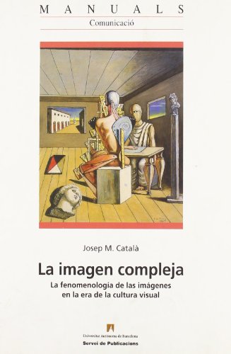 La imagen compleja: La fenomenología de las imágenes en la era de la cultura visual: 42 (Manuals de la UAB)