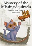 Mystery of the Missing Squirrels: in which an AI kitten hallucinates (Ollie and Louie Mysteries Book 2)