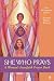 She Who Prays: A Woman's Interfaith Prayer Book