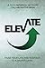 ELEVATE : Raise Your Life And Business To A Higher Level: A TEAM Referral Network Collaborative Book