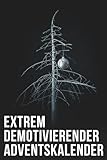 Extrem demotivierender Adventskalender: Das Anti-Weihnachtsbuch - 24 Tage Sarkasmus – perfektes Wichtelgeschenk für Zyniker, Freunde & Kollegen