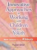 Innovative Approaches in Working with Children and Youth: New Lessons from the Kibbutz