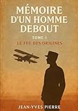 homme debout nantes  Mémoire d\'un homme debout: Tome 1 Le feu des origines