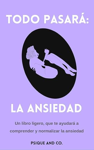 Todo pasará: La Ansiedad. Guía práctica y amena para conocer y normalizar los diferentes tipos de Ansiedad (Spanish Edition)