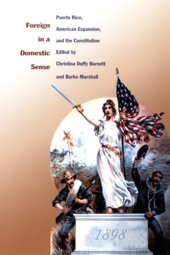 Foreign in a Domestic Sense: Puerto Rico, American Expansion, and the Constitution (American Encounters/Global Interactions)