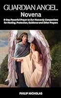 Guardian Angel Novena: 9-Day Powerful Prayer to Our Heavenly Companions for Healing, Protection, Guidance and Other Prayers B0CXKKS1RX Book Cover