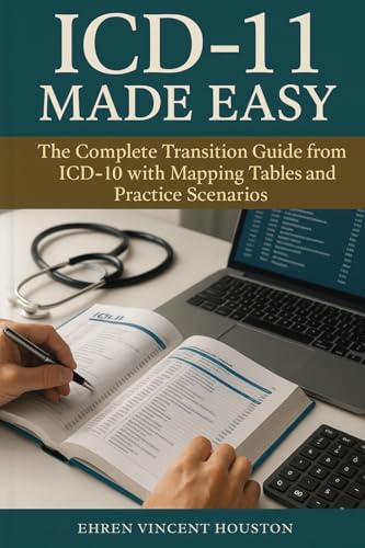 Icd-11 Made Easy: The Complete Transition Guide From Icd-10 With Mapping Tables And Practice Scenarios