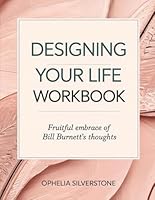 Designing Your Life Workbook: Fruitful Embrace Of Bill Burnett's Thoughts B0F62M6QFF Book Cover