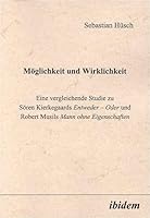 Möglichkeit und Wirklichkeit. Eine vergleichende Studie zu Sören Kierkegaards "Entweder - Oder" und Robert Musils "Mann Ohne Eigenschaften" (German Edition) 3898213978 Book Cover