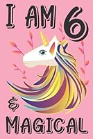 I Am 6 And Magical: Unicorn Sketchbook Birthday Journal Birthday Gift for a 6-Year-Old Girl and Boys,6x9 110 Pages Wide Lined Blank Unicorn Notebook ... Unicorn Gift for 6 Years Old Girls and Boys. 1651817057 Book Cover